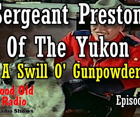 Sergeant Preston Of The Yukon, A Swill O’ Gunpowder Episode 1  | Good Old Radio #SergeantPreston #oldtimeradio