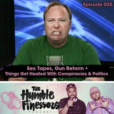 035 - Sex Tapes, Gun Reform + Things Get Heated With Conspiracies & Politics