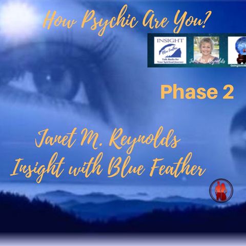 How Psychic Are You​- Phase 2 with Host, Janet M. Reynolds in Insight with Blue Feather