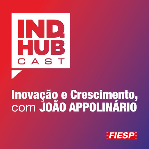 IND.HUB CAST #01: Inovação e Crescimento, com João Appolinário