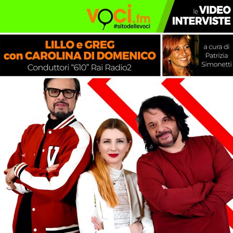 LILLO e GREG con CAROLINA DI DOMENICO su VOCI.fm