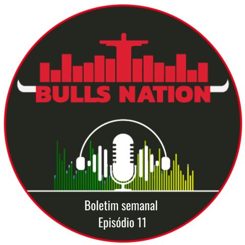 Podcast Bulls Nation Brasil: Boletim semanal ep11