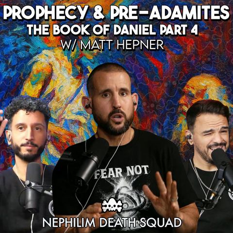 Prophecy, Pre-Adamites & End-Times: The Book of Daniel Part 4 w/ Matttttt Hepner