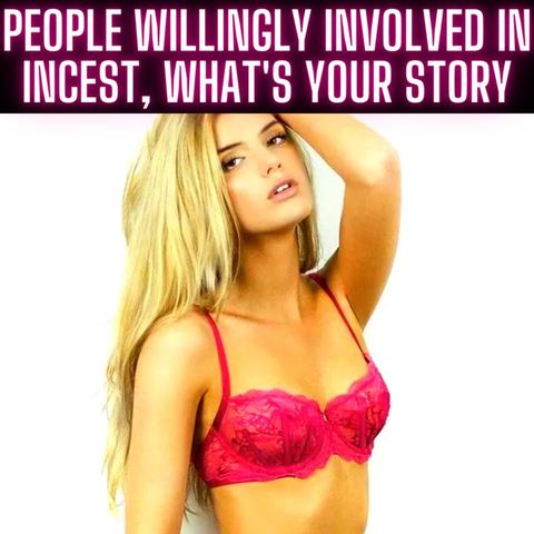 People Willingly Involved In Incest, What's Your Story?  - RSLASH: Best Of Reddit NSFW Posts - NSFW Stories