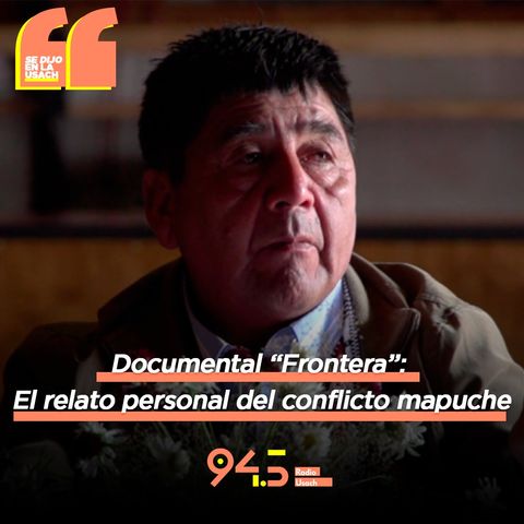 Documental "Frontera": El relato personal del conflicto mapuche