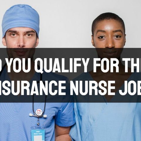 Do You Qualify for These Insurance Nurse Jobs? | Job Description, Salary, and MORE!