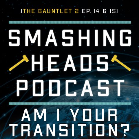 Am I Your Transition? (The Gauntlet 2 Ep. 14 & 15)