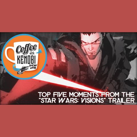 CWK Show #448: Top Five Moments From The Star Wars Visions Trailer