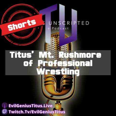 Titus' Mt. Rushmore of Professional Wrestling - Titus Unscripted Shorts