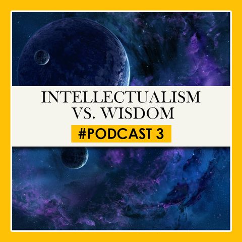 INTELLECTUALISM VS. WISDOM