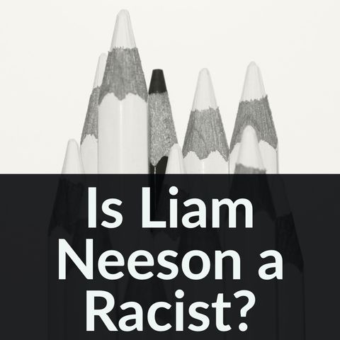Is Liam Neeson a Racist?