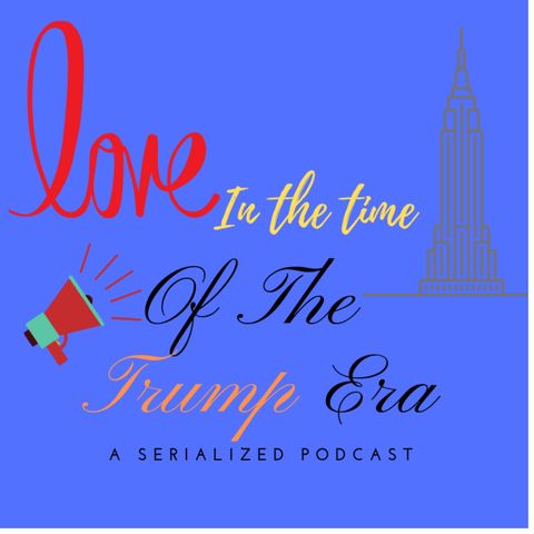 Episode 4 Love in the Time of the Trump Era