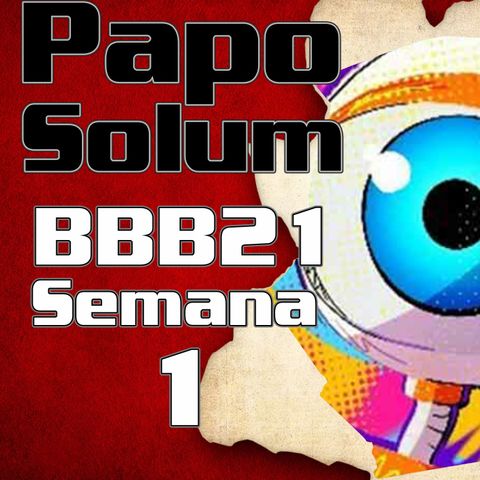 PAPO SOLUM #19 BBB21 – Semana 1