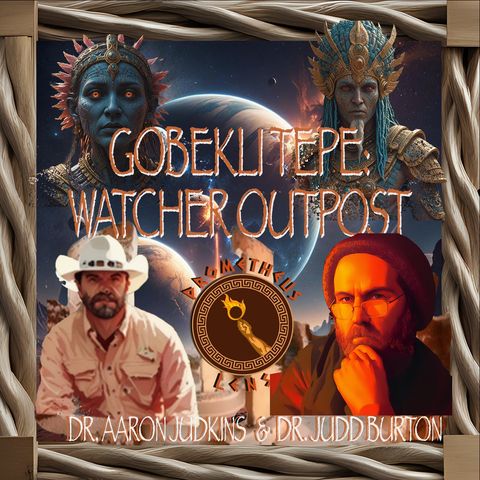 Gobekli Tepe; Watcher Outpost w/ Dr. Aaron Judkins & Dr. Judd Burton