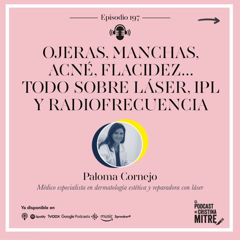 Ojeras, manchas, acné, flacidez... Todo sobre láser, IPL y radiofrecuencia, con Paloma Cornejo. Episodio 197