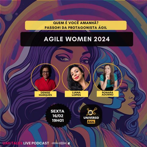 UAH Talks #AgileWomen EP 02 Quem é você amanhã: Passo#1 da Protagonista Ágil