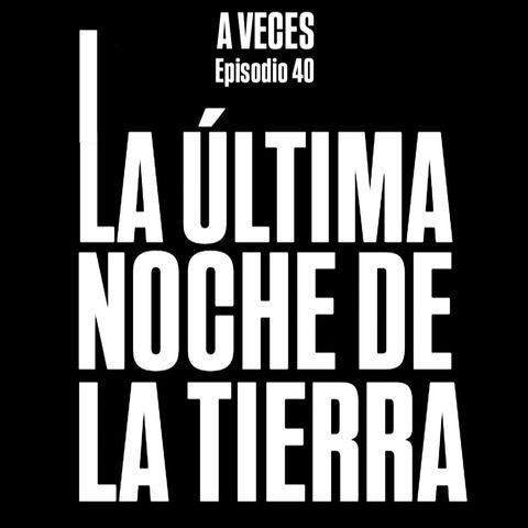 Ep. 40 / La última noche de la Tierra