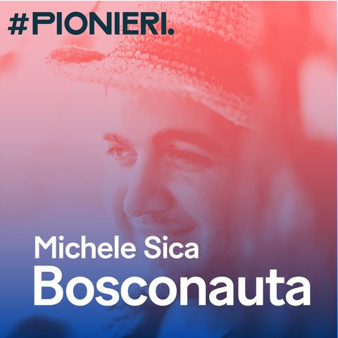 #Pionieri.02 - Michele Sica Bosconauta - Ritorno alla terra