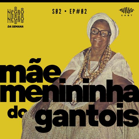 NEGRO DA SEMANA - Mãe Menininha do Gantois - S02EP#02