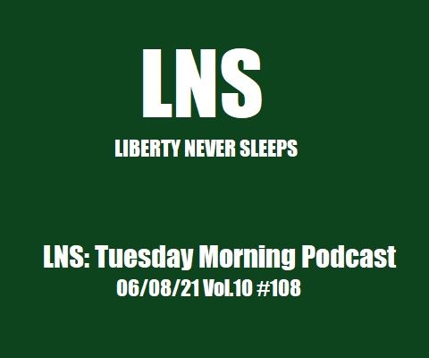 LNS: Tuesday Morning Podcast 06/08/21 Vol.10 #108