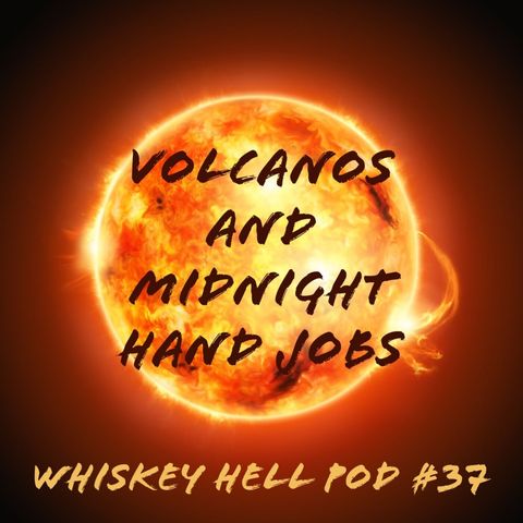Volcanos and Midnight Handjobs