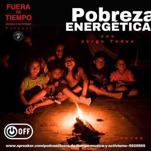 Fuera De Tiempo musica y activismo episodio 18 pobreza Energetica
