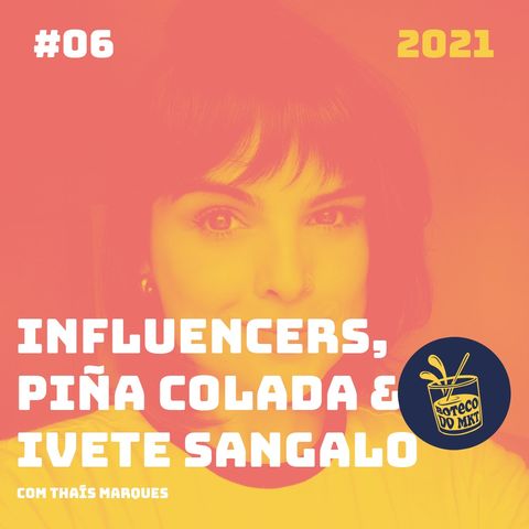 006 - Influencers, Piña Colada & Ivete Sangalo