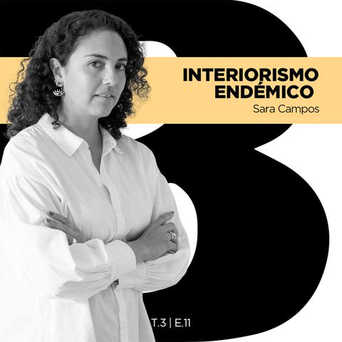 T3. Episodio 11 - Interiorismo Endémico con Sara Campos
