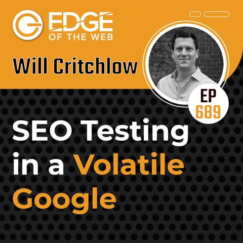 689 | SEO Testing in a Volatile Google w/ Will Critchlow