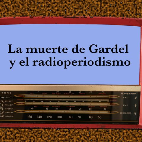 17. La muerte de Gardel y el radioperiodismo