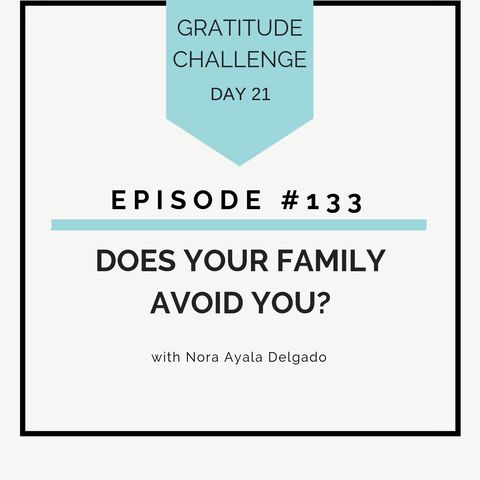 #133 GRATITUDE: Does Your Family Avoid You?