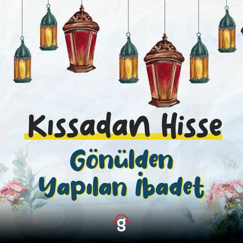 Gönülden Yapılan İbadet I Ramazan Hikayeleri