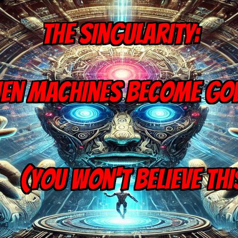The Singularity When Machines Become GODS