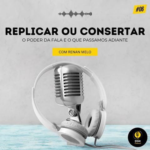 Replicar ou Consertar | Renan Podcast Ep. #06