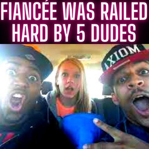 Fiancée Was Railed Hard By 5 Dudes CHOO CHOO!