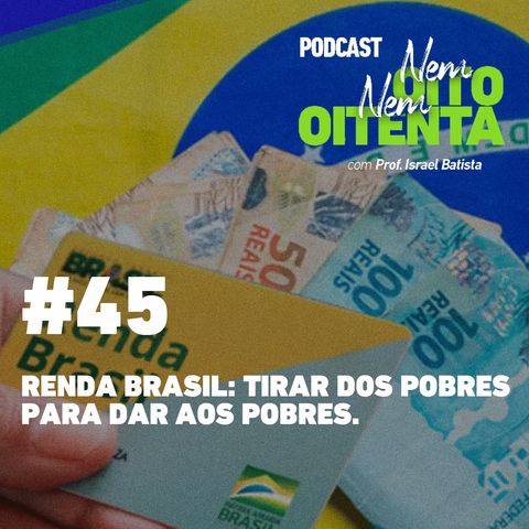 #45 Renda Brasil: Tirar dos pobres para dar aos pobres.