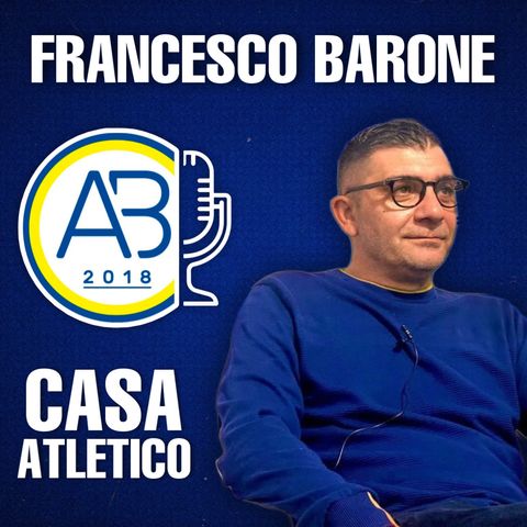 Casa Atletico #7 - Francesco Barone, “il mister”