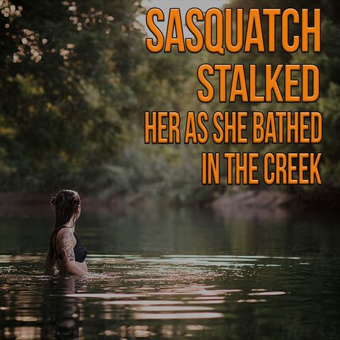 Sasquatch Stalks Woman Bathing in Creek
