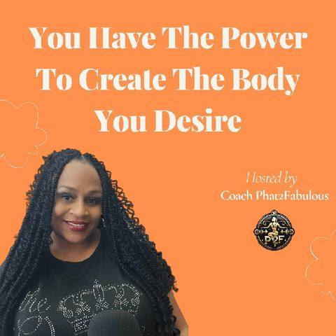 Episode 20 You Have The Power To Create The Body You Desire