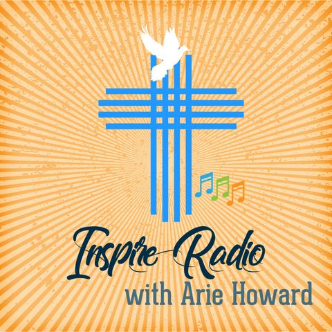 Inspire Radio with Arie Howard : Gods Word Is Truth and Is Alive Today!!!