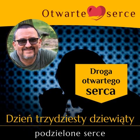 Trzydziesty dziewiąty dzień drogi otwartego serca - podzielone serce