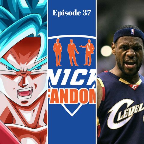 EP 37: “Knicksfandom goes full Super Saiyan on LeBron & the best path the Knicks Should take!"