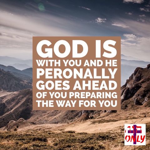 God is with You and He Peronally Goes Ahead of you Preparing the Way