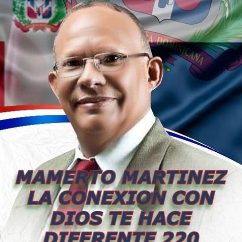 MAMERTO MARTINEZ LA CONEXION CON DIOS TE HACE DIFERENTE PARTE 220