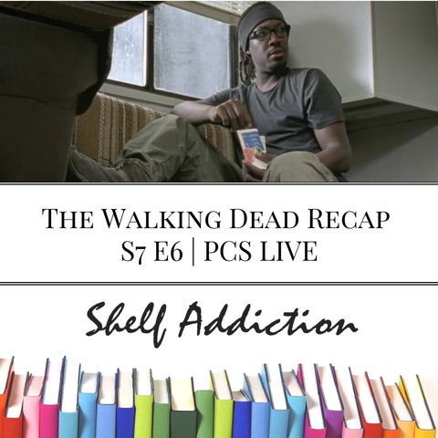 Ep 49: The Walking Dead Recap S7 E6 | PCS LIVE