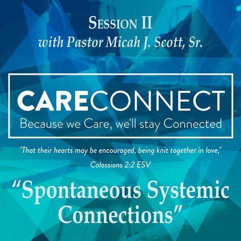 Session II - CareConnect Training with Pastor Micah J. Scott, Sr. - Spontaneous Systemic Connections