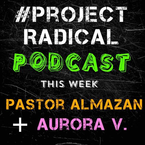 What is Project Radical? Pastor Almazan & Aurora V explain!
