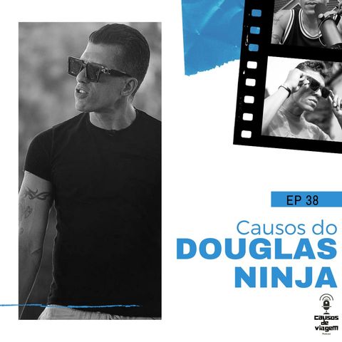 EP 38- Causos do Douglas "Poderosissimo" Ninja