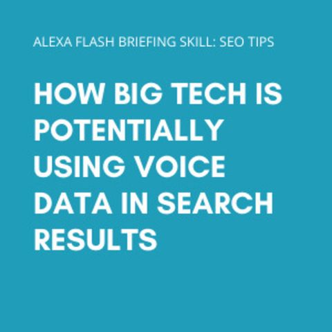 Episode 126: How Big Tech is potentially using voice data in search results