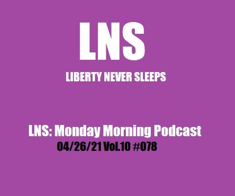 LNS: Monday Morning Podcast 04/26/21 Vol.10 #078